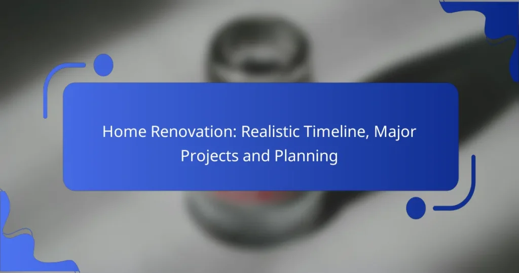 Home Renovation: Realistic Timeline, Major Projects and Planning