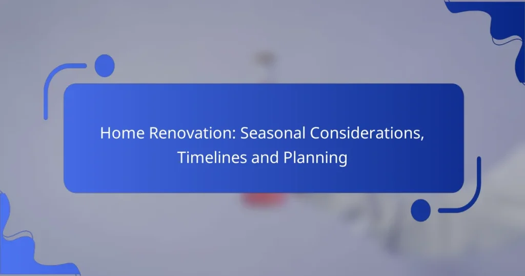 Home Renovation: Seasonal Considerations, Timelines and Planning