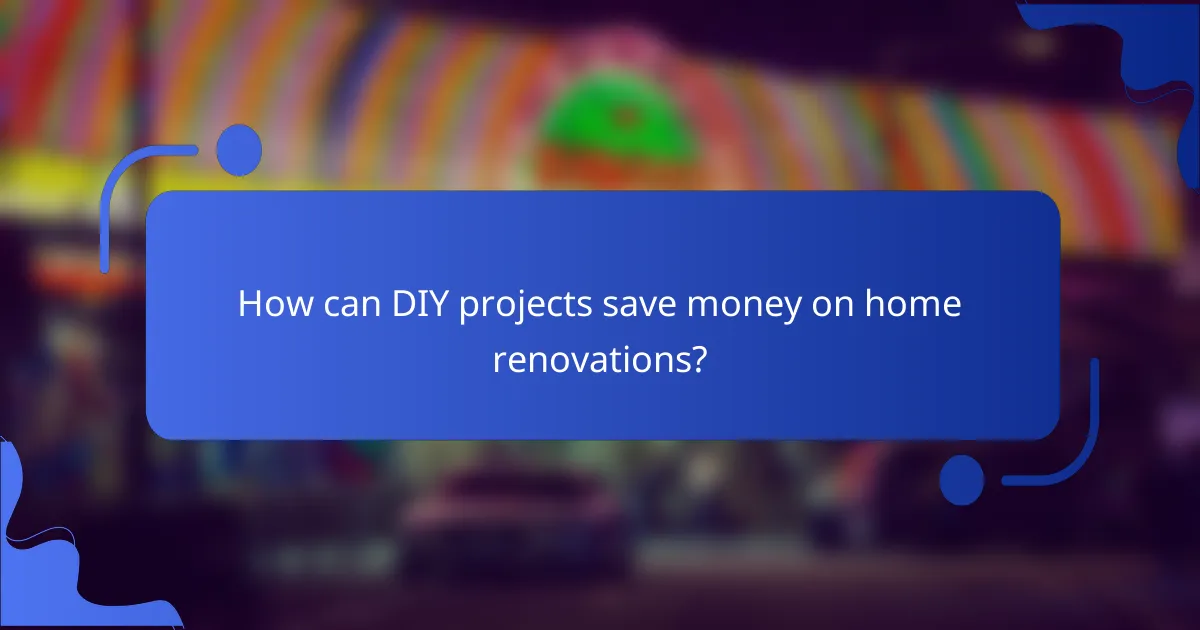 How can DIY projects save money on home renovations?