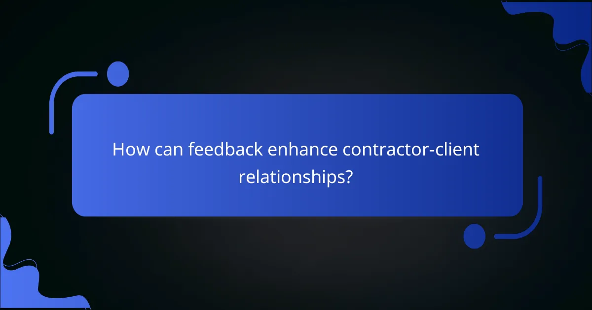 How can feedback enhance contractor-client relationships?