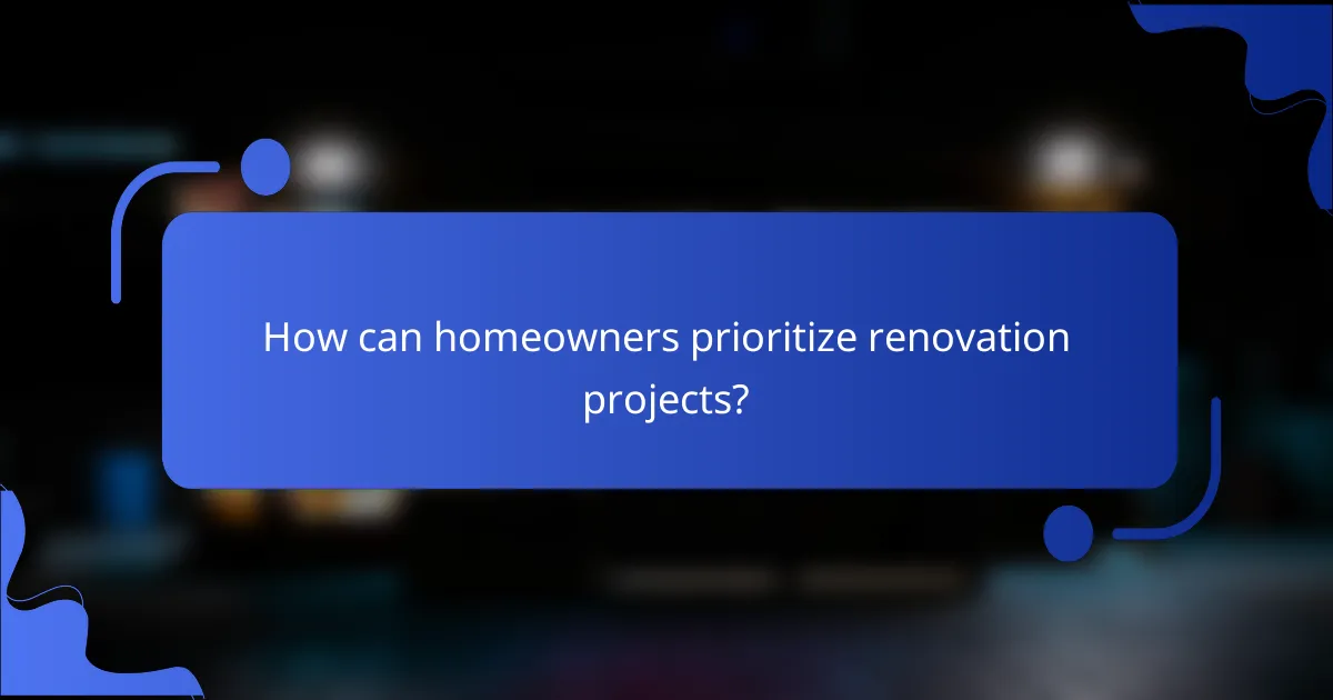 How can homeowners prioritize renovation projects?