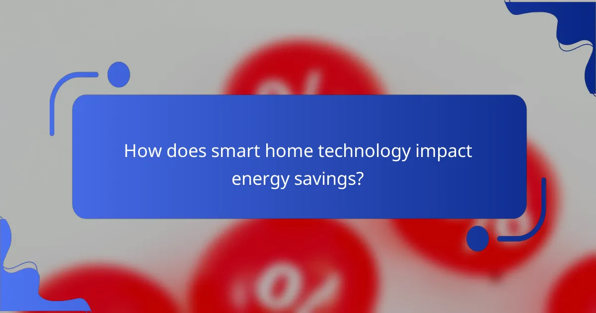How does smart home technology impact energy savings?