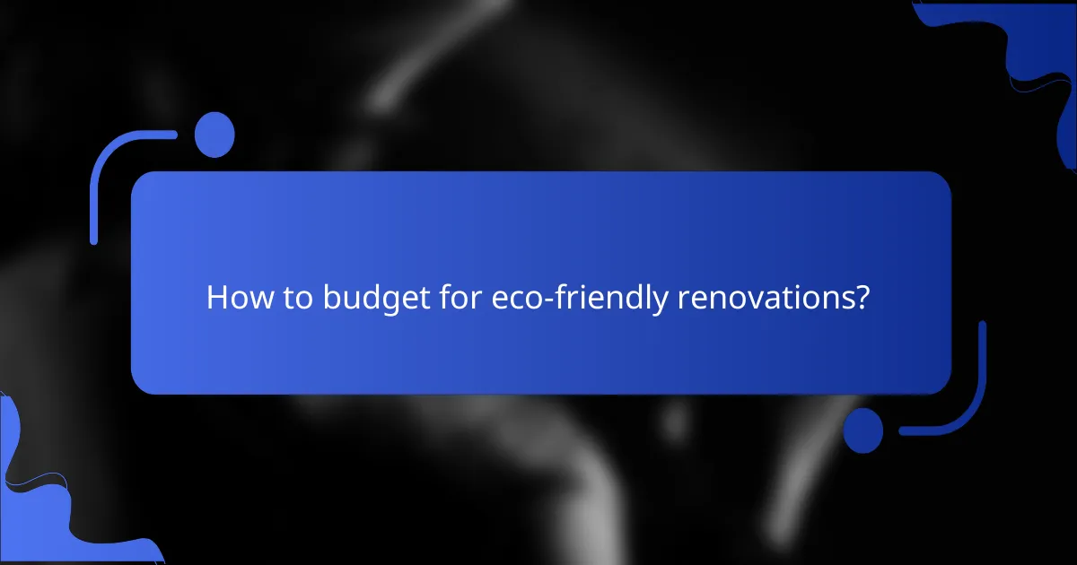 How to budget for eco-friendly renovations?