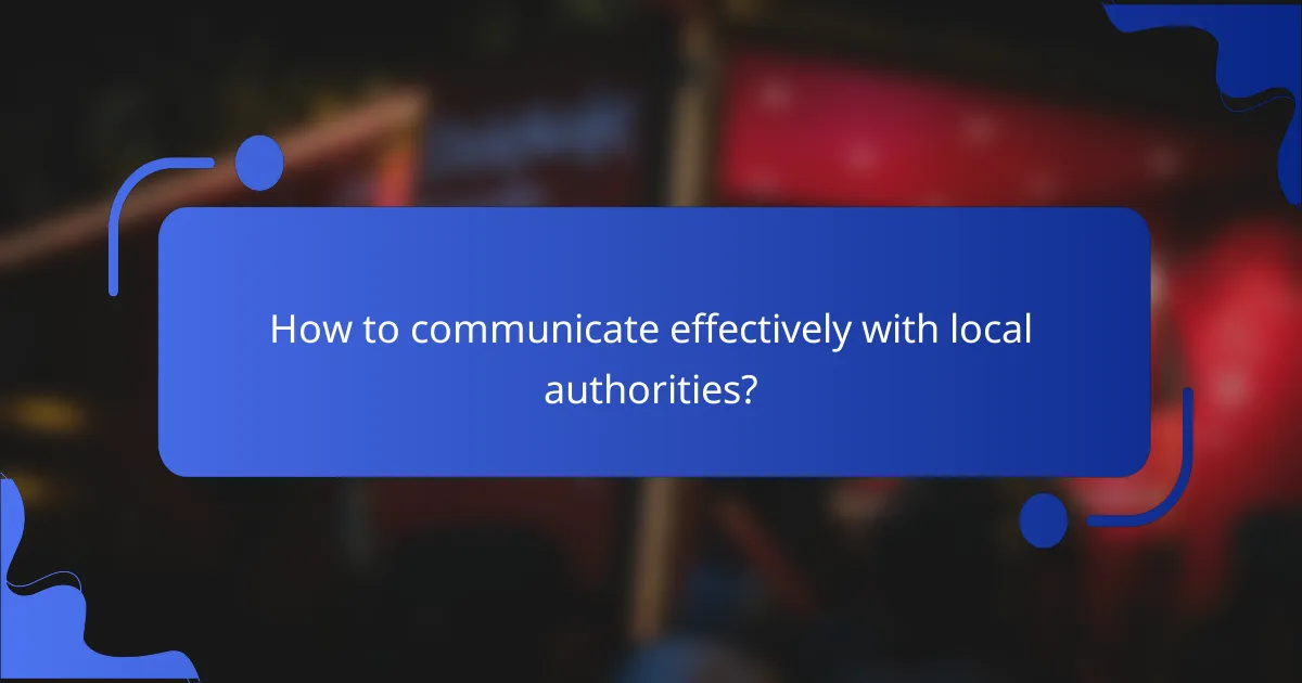 How to communicate effectively with local authorities?