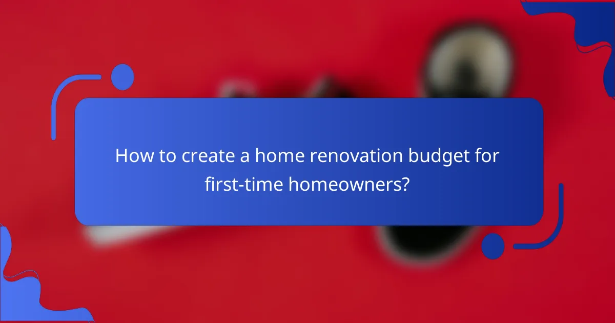 How to create a home renovation budget for first-time homeowners?