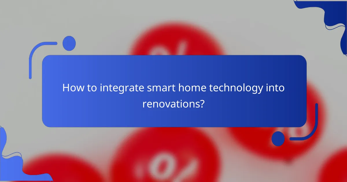 How to integrate smart home technology into renovations?
