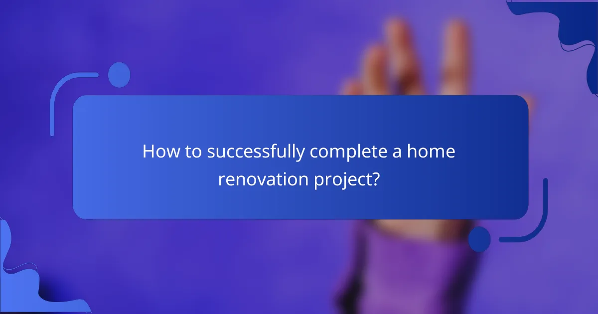 How to successfully complete a home renovation project?
