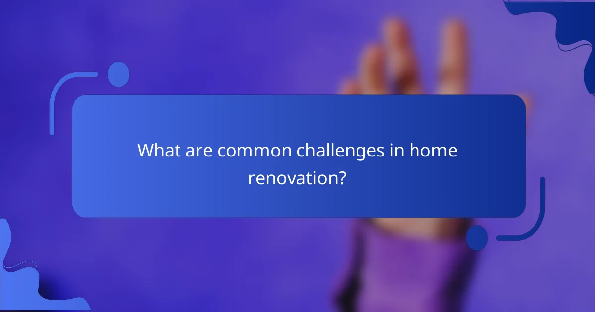 What are common challenges in home renovation?
