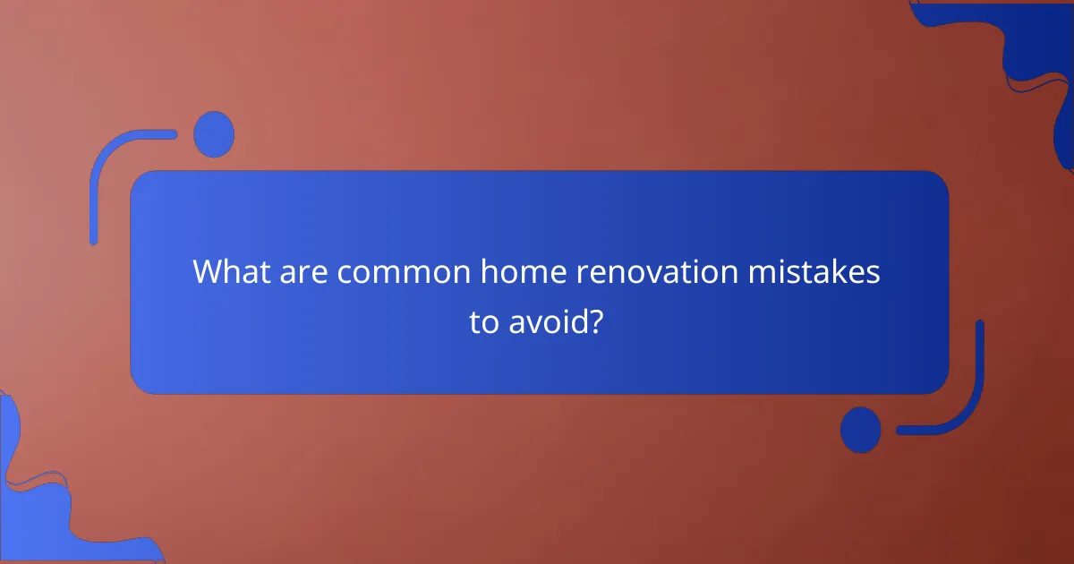 What are common home renovation mistakes to avoid?