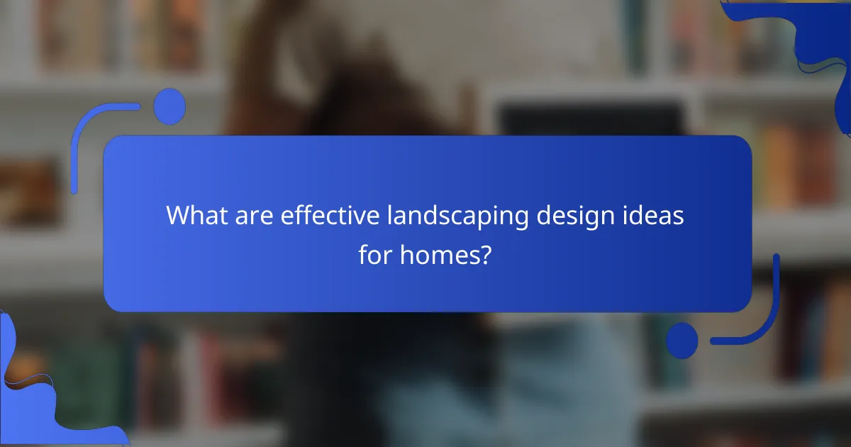 What are effective landscaping design ideas for homes?