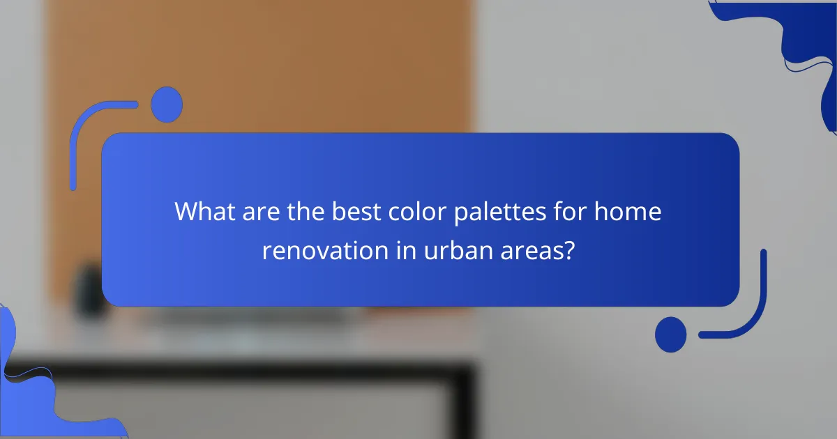 What are the best color palettes for home renovation in urban areas?