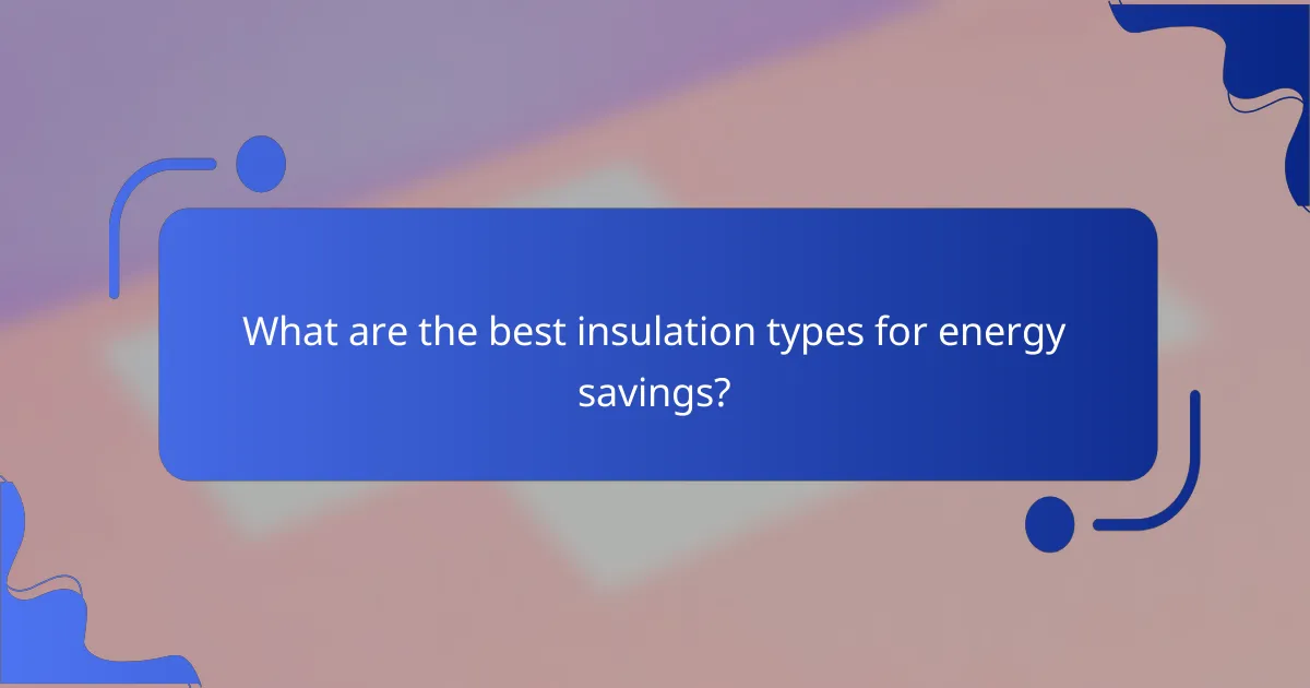 What are the best insulation types for energy savings?