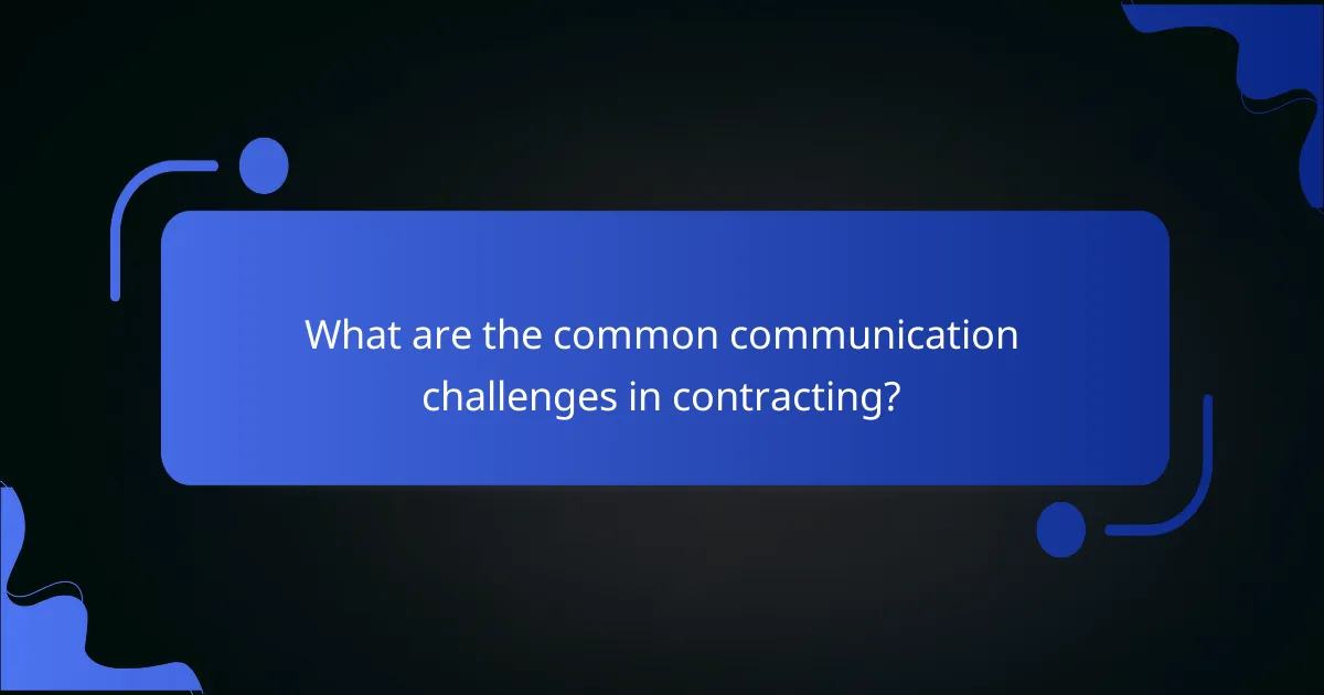 What are the common communication challenges in contracting?
