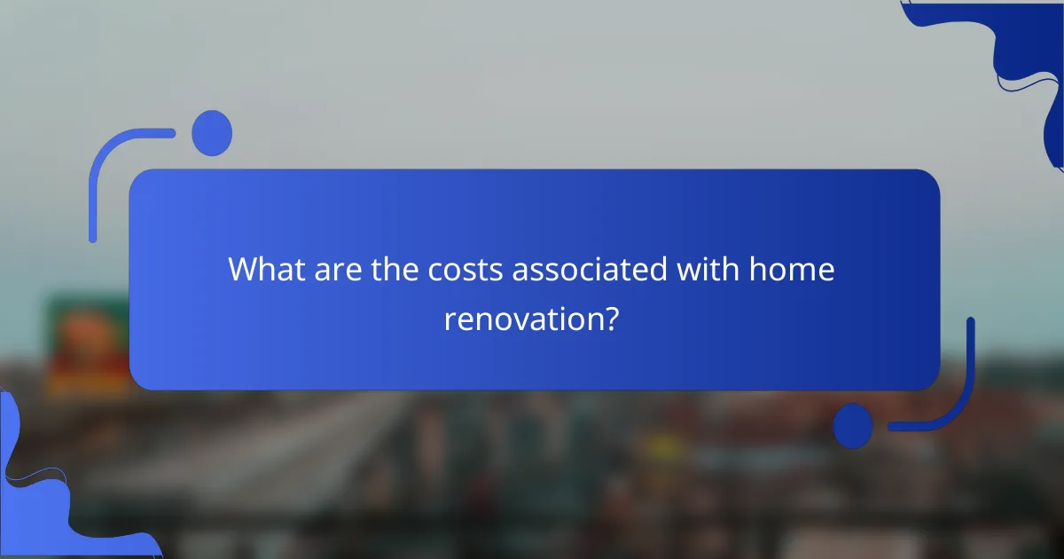 What are the costs associated with home renovation?