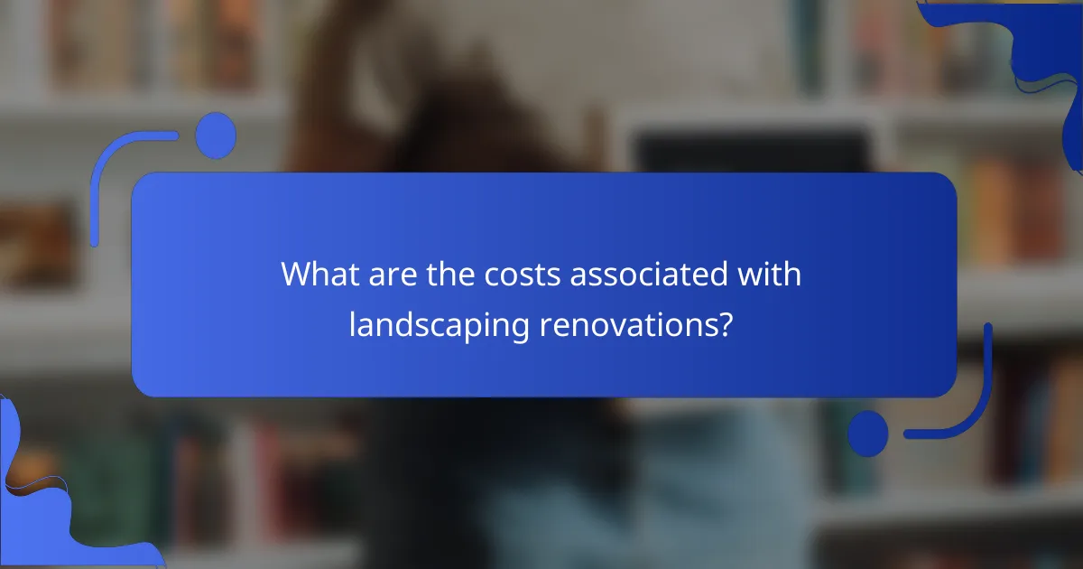 What are the costs associated with landscaping renovations?