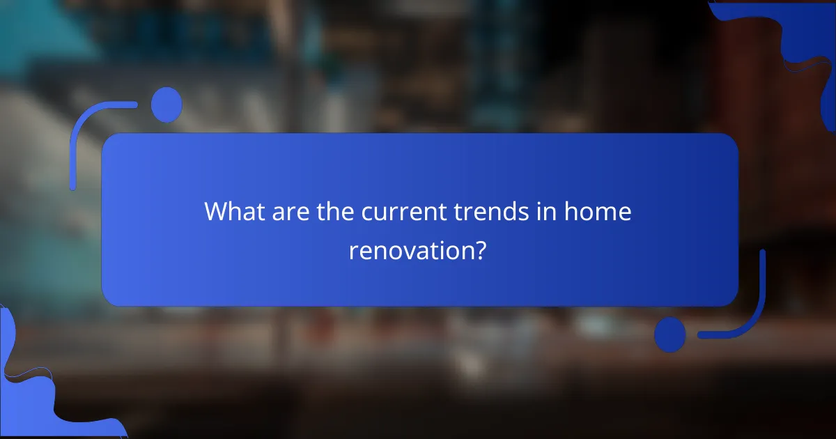 What are the current trends in home renovation?