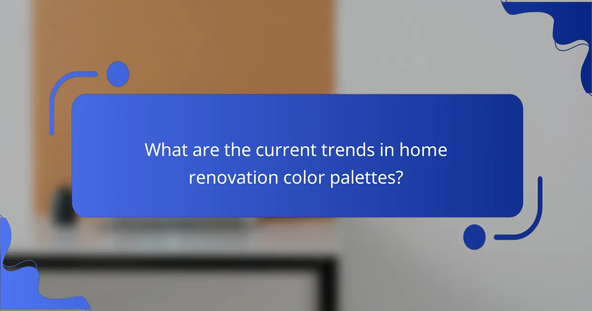 What are the current trends in home renovation color palettes?