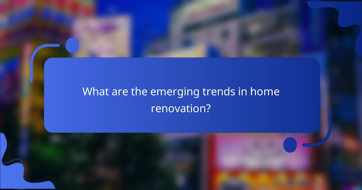 What are the emerging trends in home renovation?