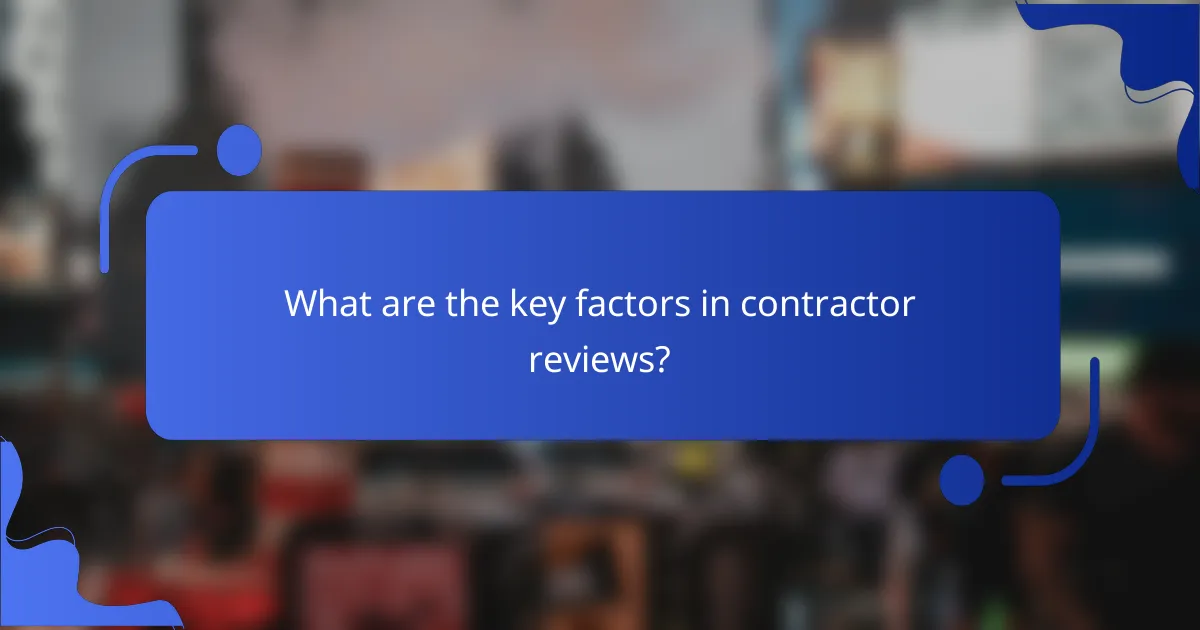 What are the key factors in contractor reviews?