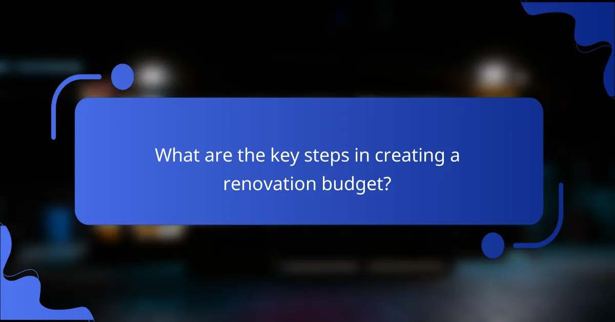What are the key steps in creating a renovation budget?