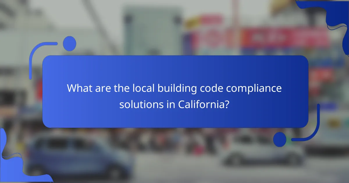 What are the local building code compliance solutions in California?