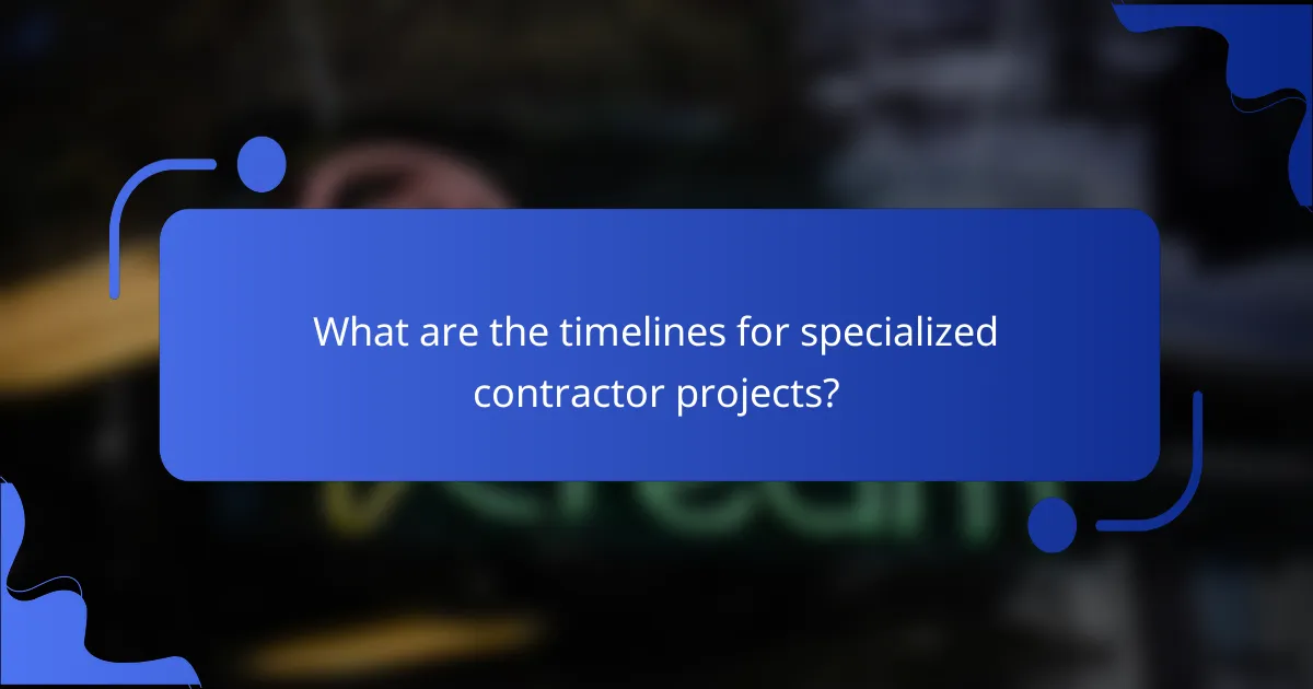 What are the timelines for specialized contractor projects?