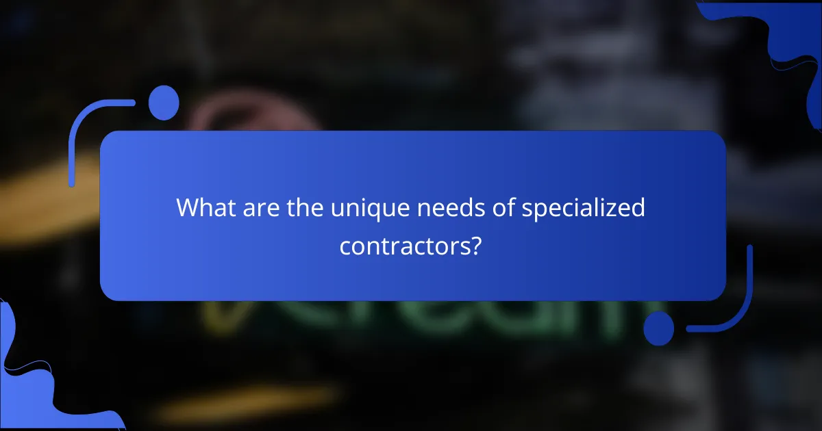 What are the unique needs of specialized contractors?