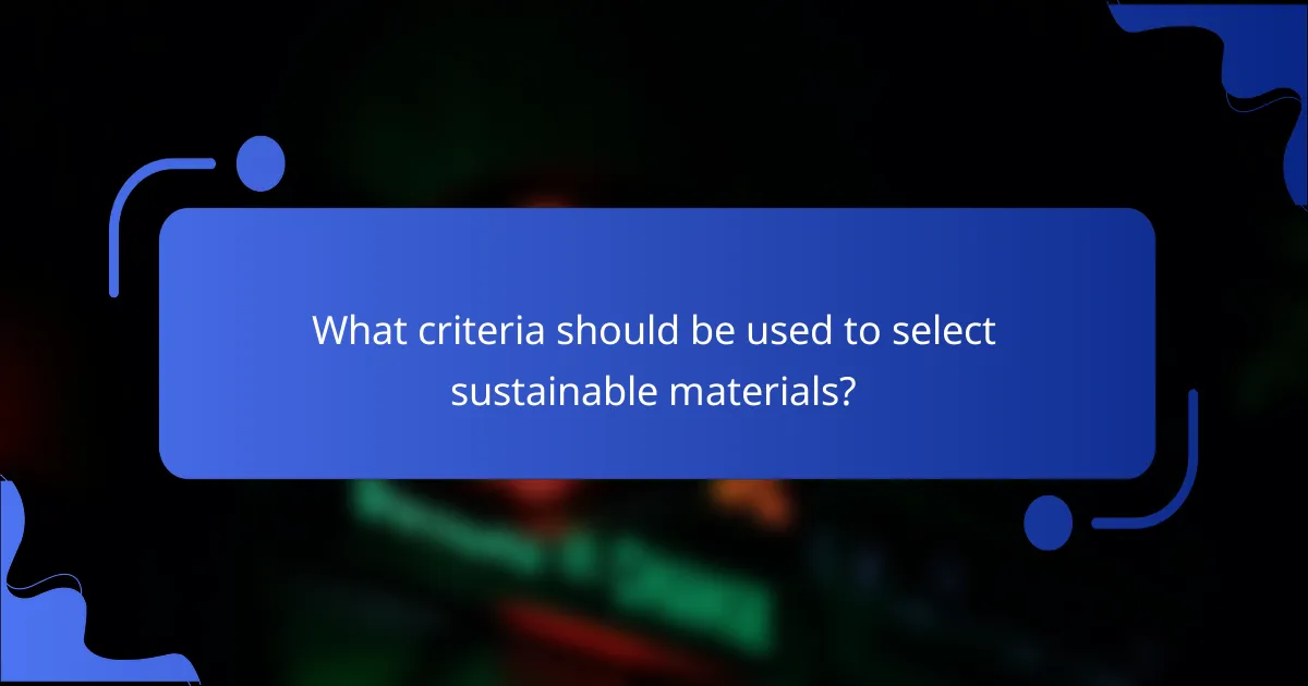 What criteria should be used to select sustainable materials?