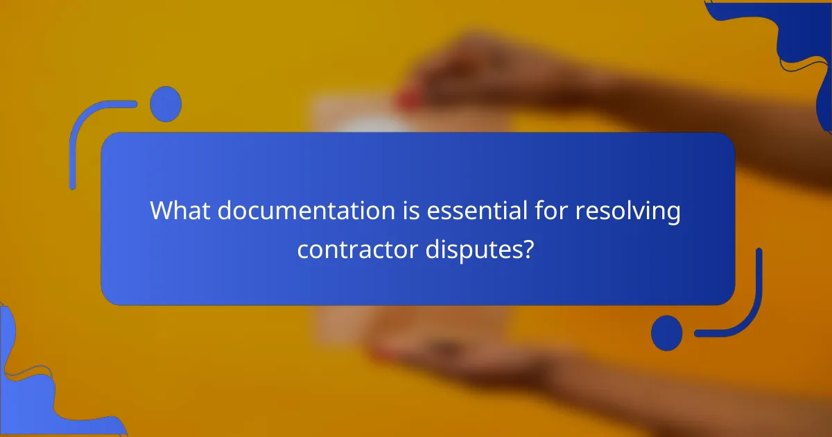 What documentation is essential for resolving contractor disputes?