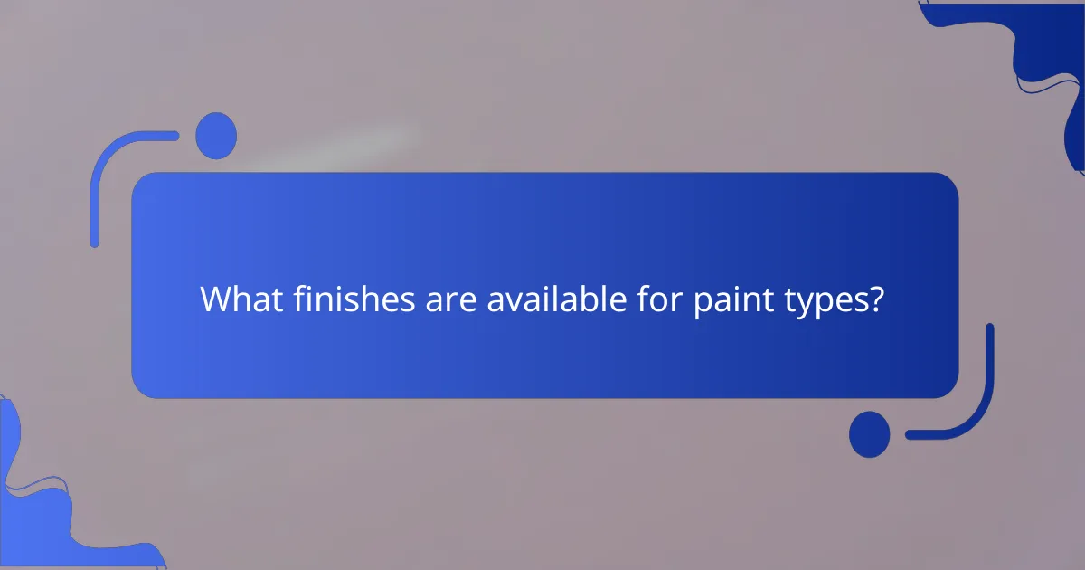 What finishes are available for paint types?